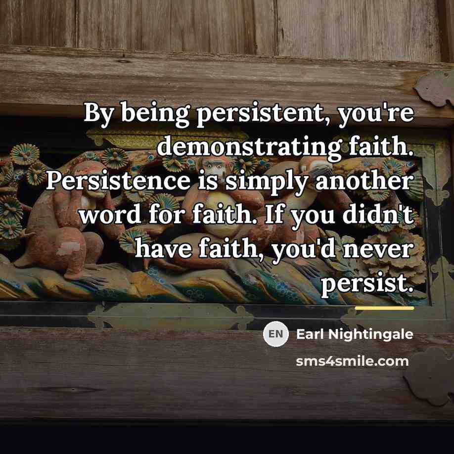 “By being persistent, you're demonstrating faith. Persistence is simply another…” quote by Earl Nightingale