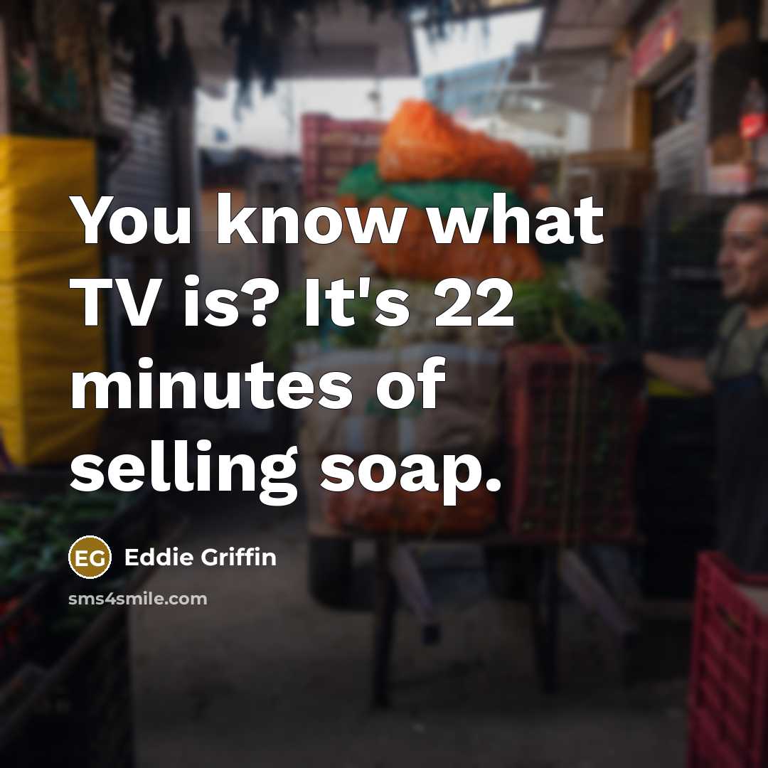 “You know what TV is? It's 22 minutes of selling…” quote by Eddie Griffin