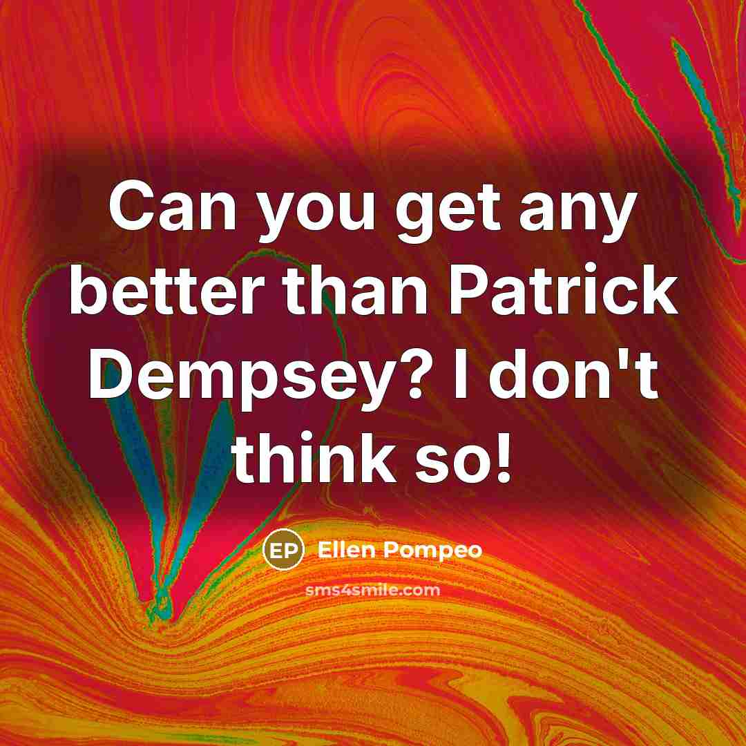 “Can you get any better than Patrick Dempsey? I don't…” quote by Ellen Pompeo