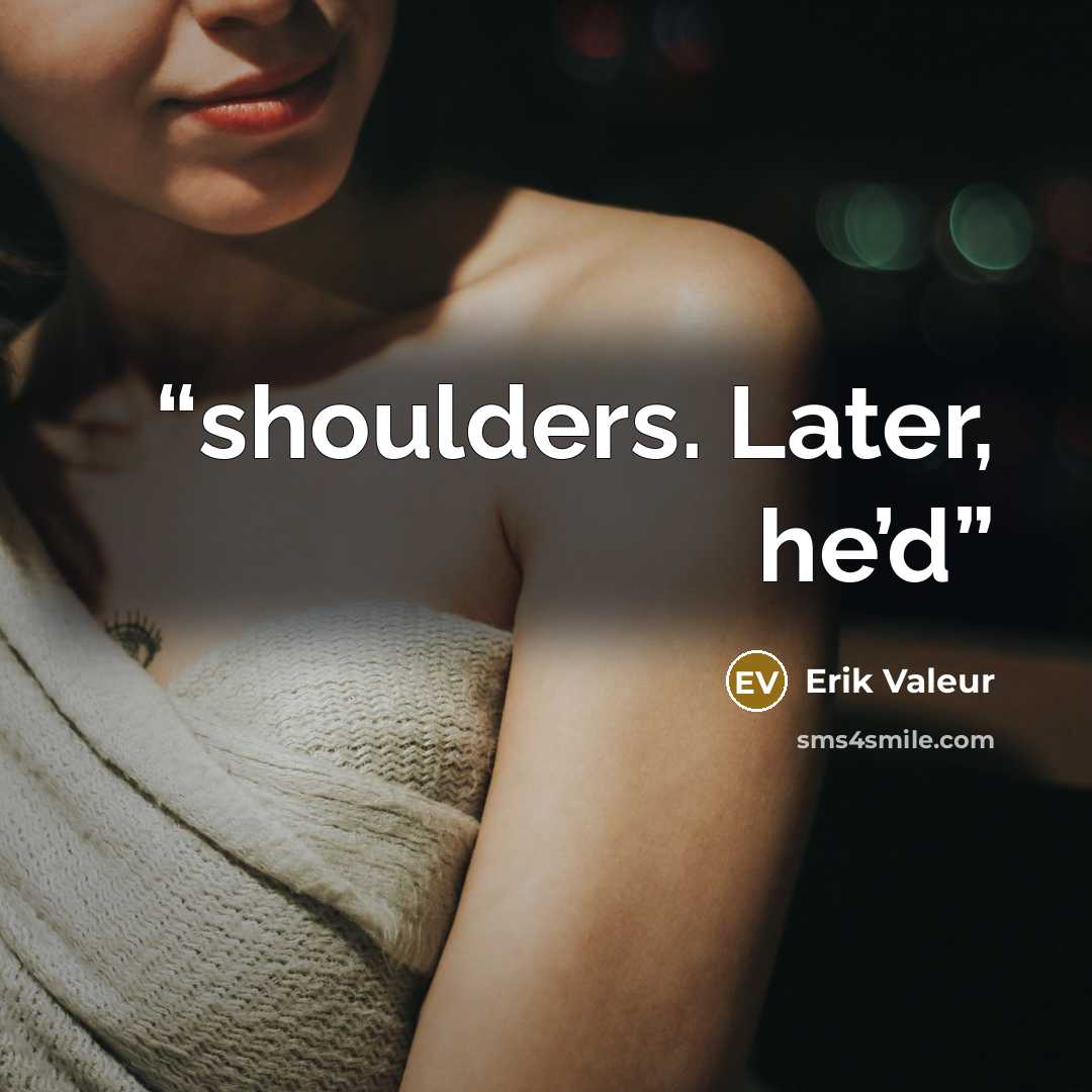 “shoulders. Later, he’d” quote by Erik Valeur