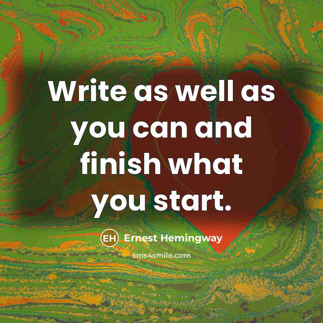 “Write as well as you can and finish what you…” quote by Ernest Hemingway