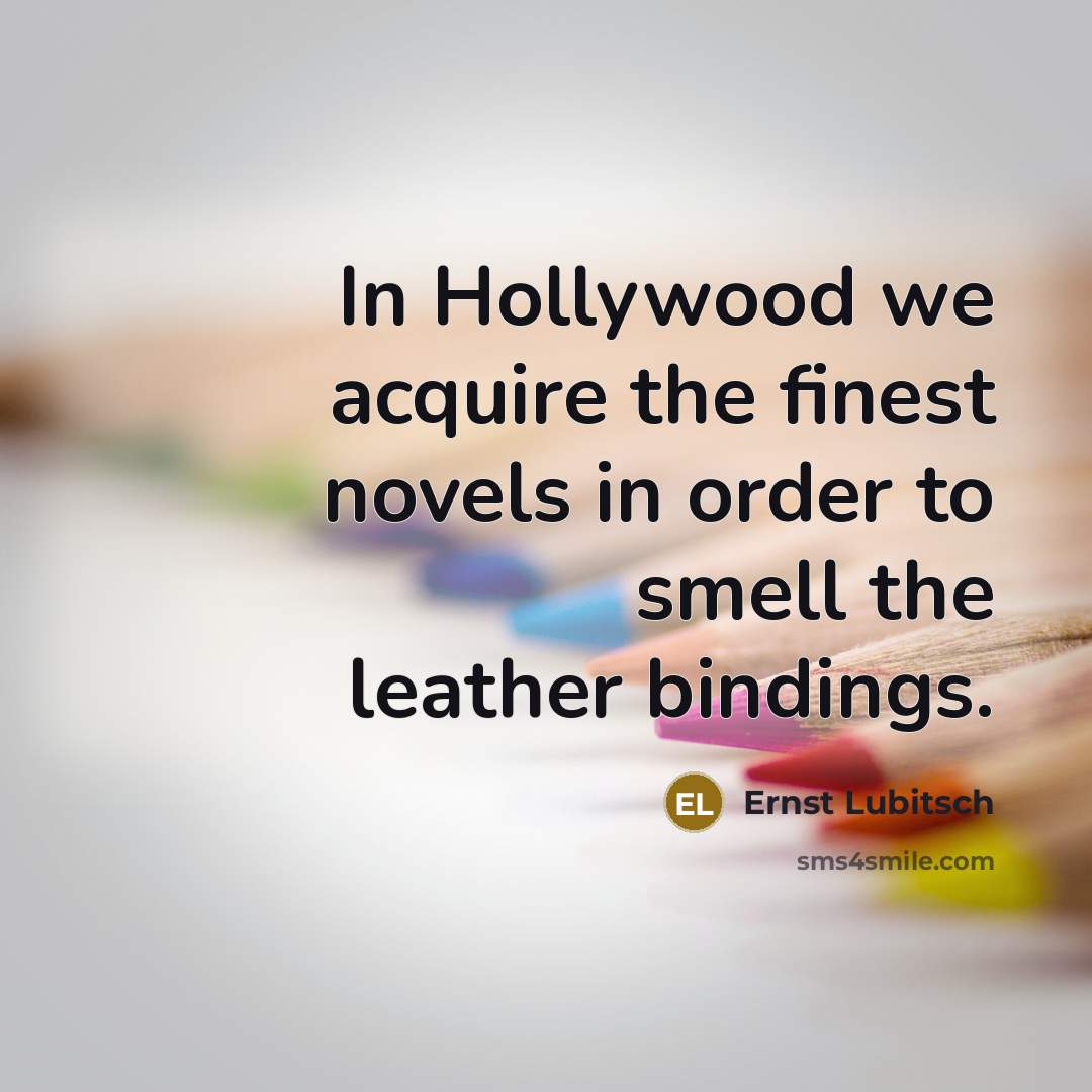“In Hollywood we acquire the finest novels in order to…” quote by Ernst Lubitsch
