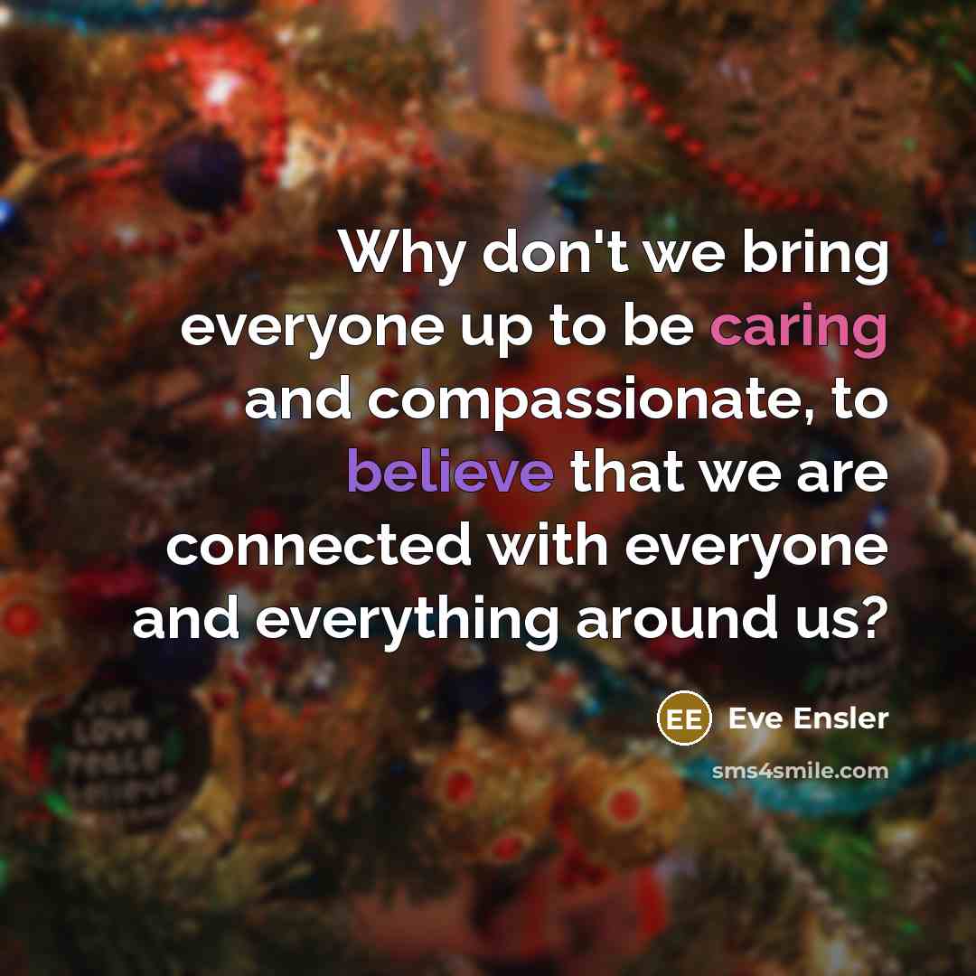 “Why don't we bring everyone up to be caring and…” quote by Eve Ensler