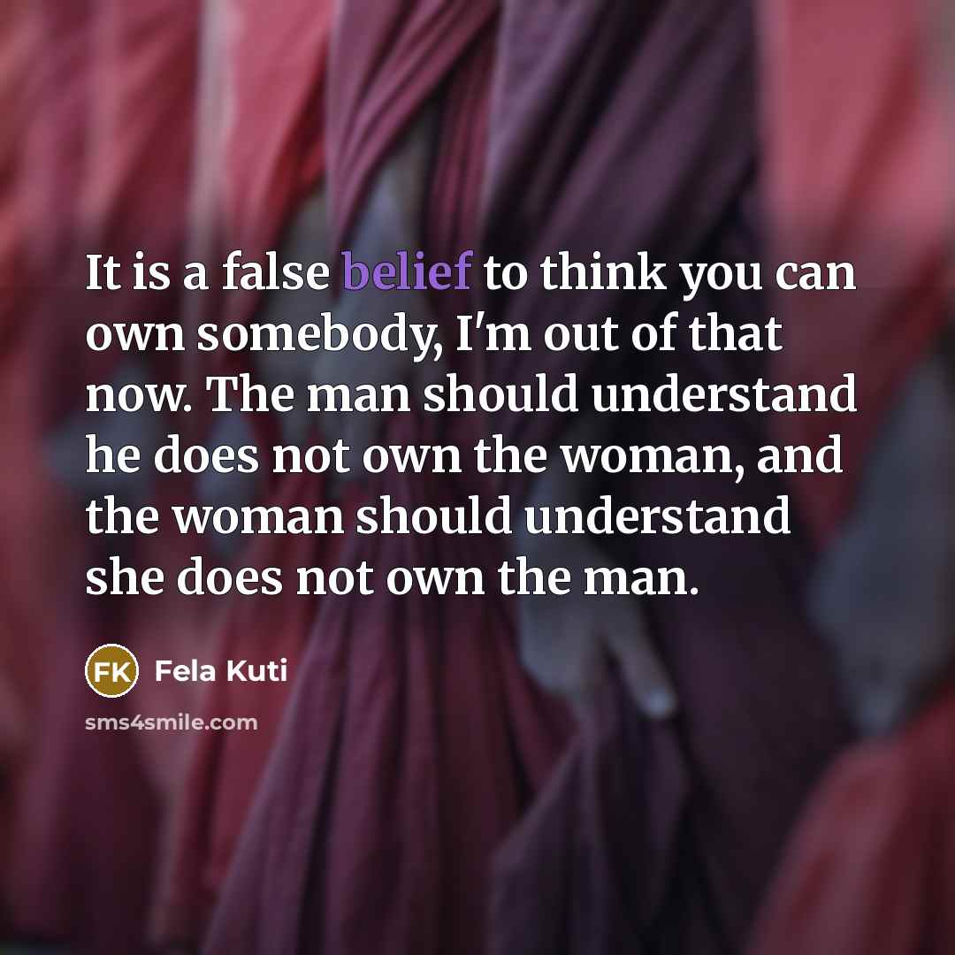 “It is a false belief to think you can own…” quote by Fela Kuti