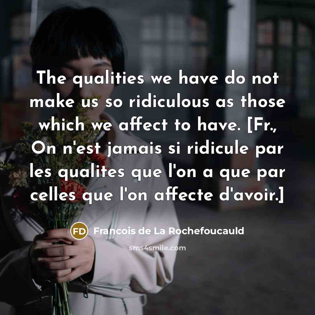 “The qualities we have do not make us so ridiculous…” quote by Francois de La Rochefoucauld