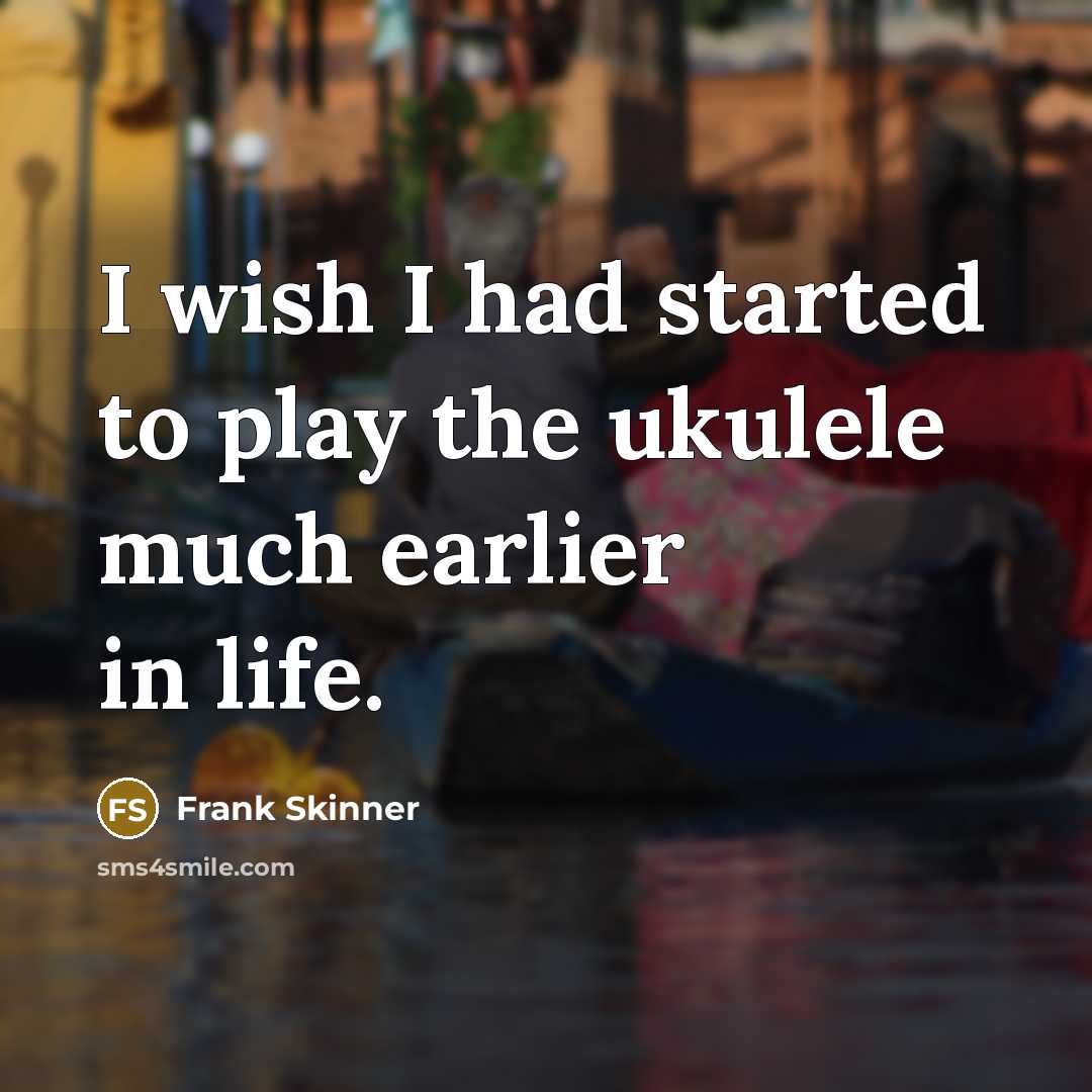 “I wish I had started to play the ukulele much…” quote by Frank Skinner