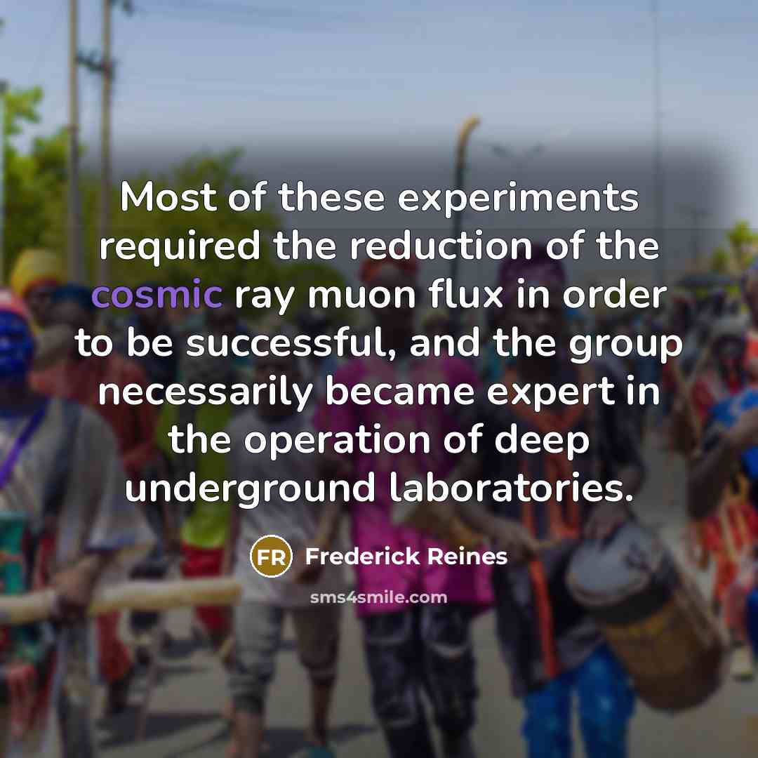 “Most of these experiments required the reduction of the cosmic…” quote by Frederick Reines