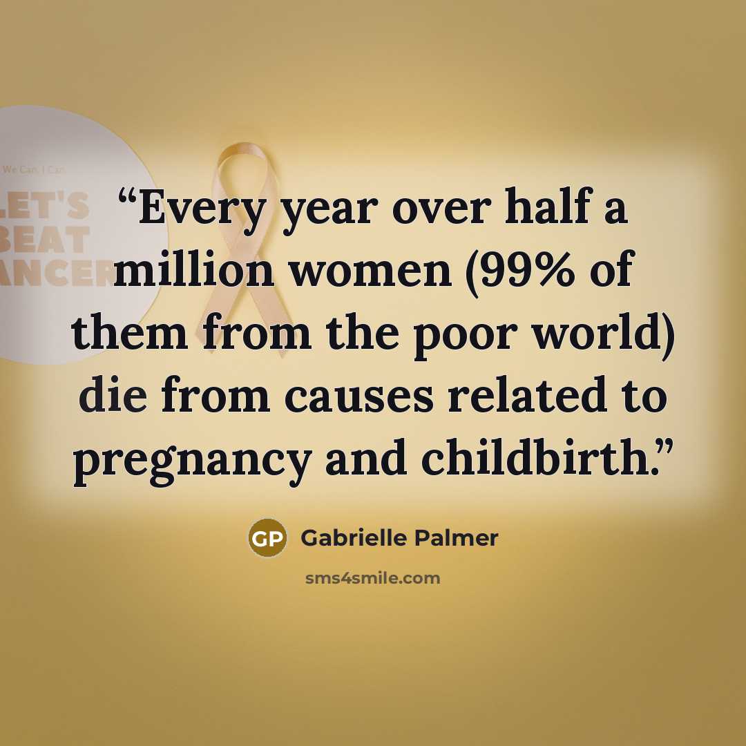 “Every year over half a million women (99% of them from the poor world) die from causes related to pregnancy and childbirth.” quote by Gabrielle Palmer
