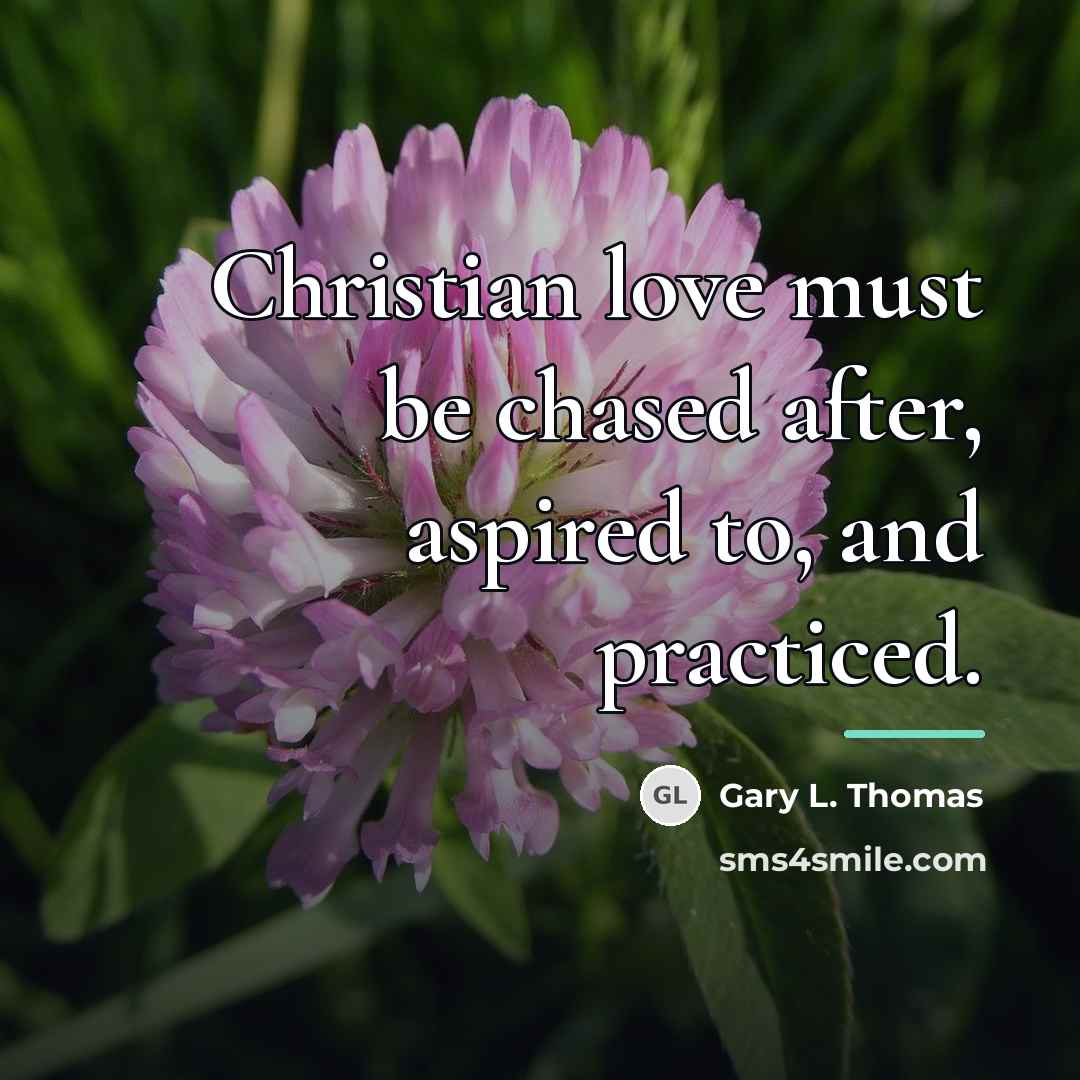 “Christian love must be chased after, aspired to, and practiced.…” quote by Gary L. Thomas