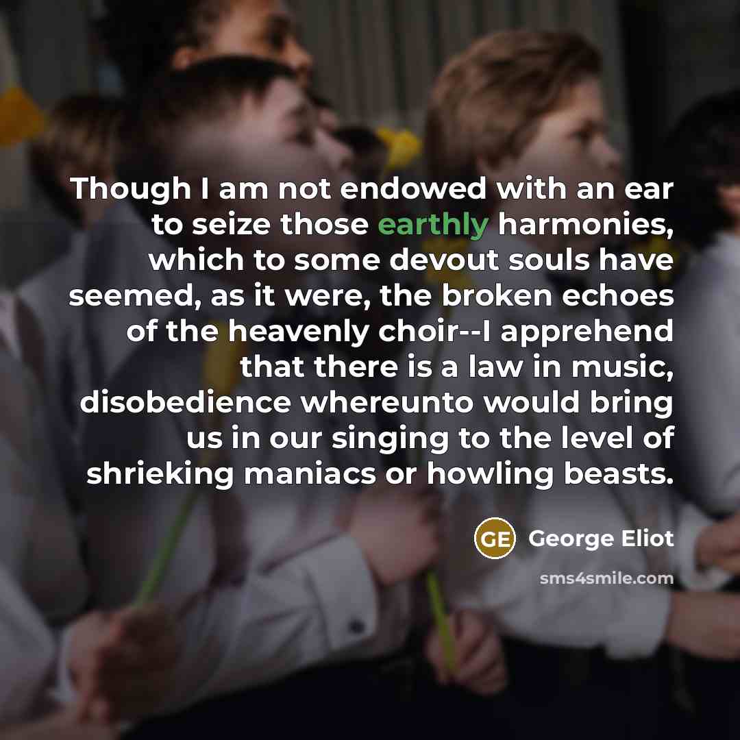 “Though I am not endowed with an ear to seize…” quote by George Eliot