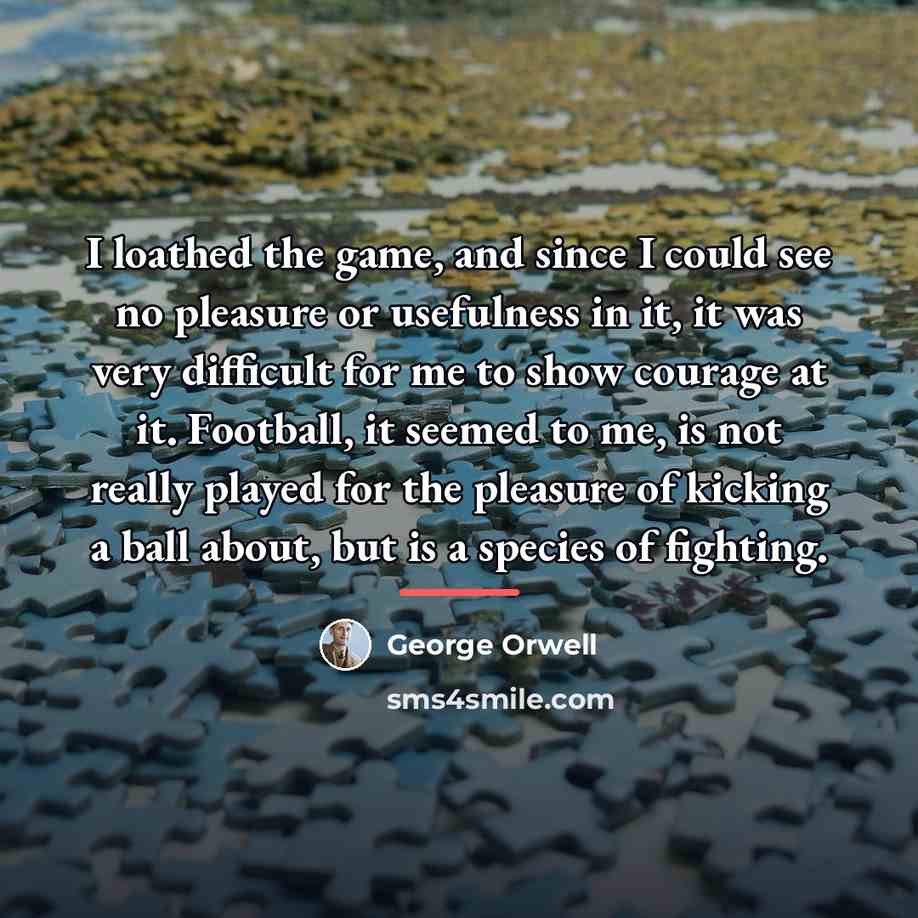 “I loathed the game, and since I could see no…” quote by George Orwell
