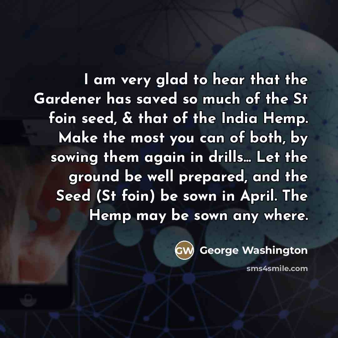 “I am very glad to hear that the Gardener has…” quote by George Washington