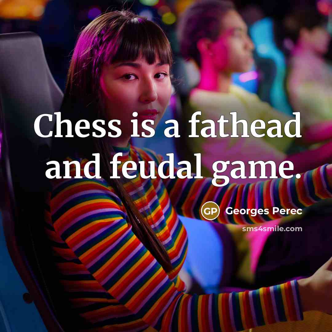 “Chess is a fathead and feudal game.…” quote by Georges Perec