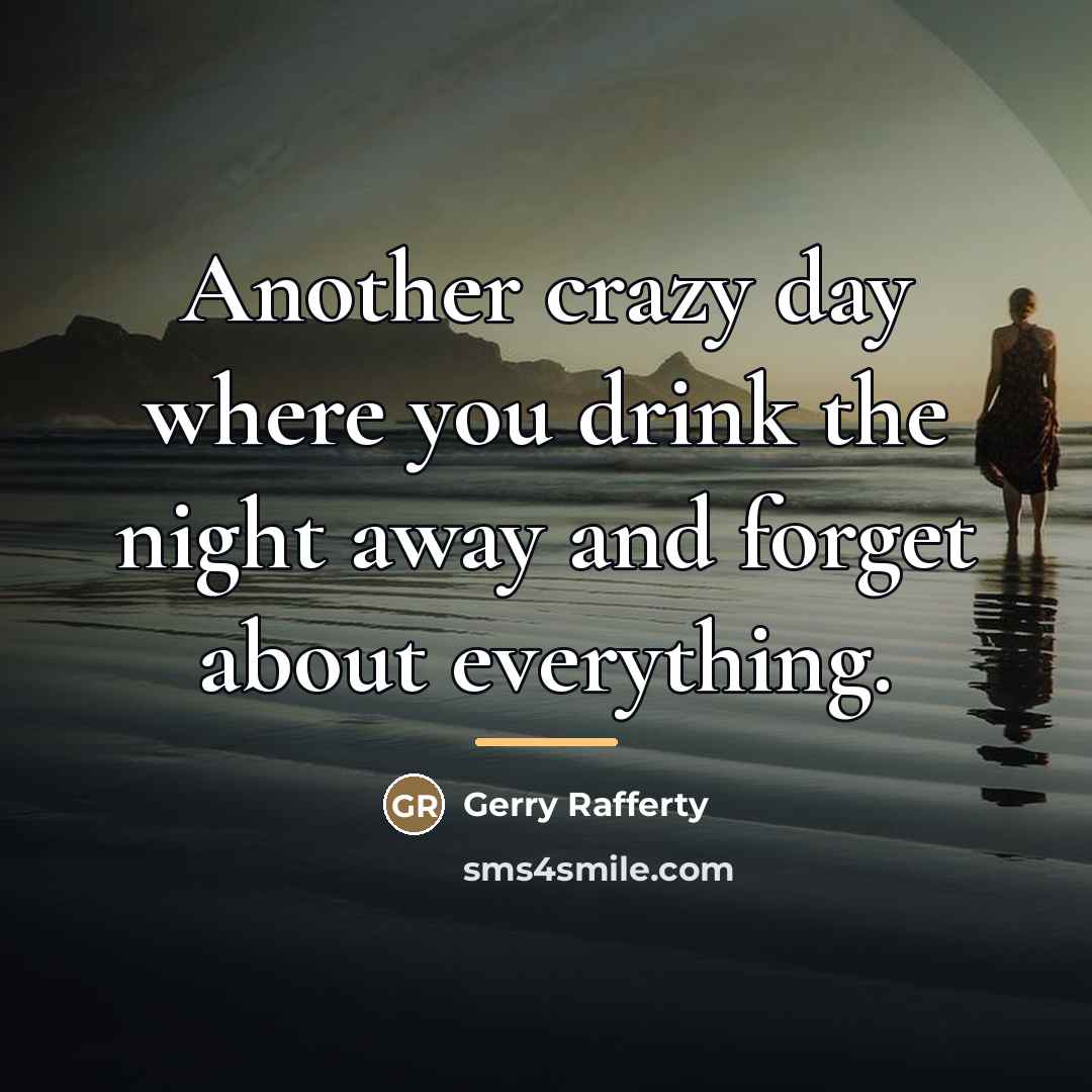 “Another crazy day where you drink the night away and…” quote by Gerry Rafferty