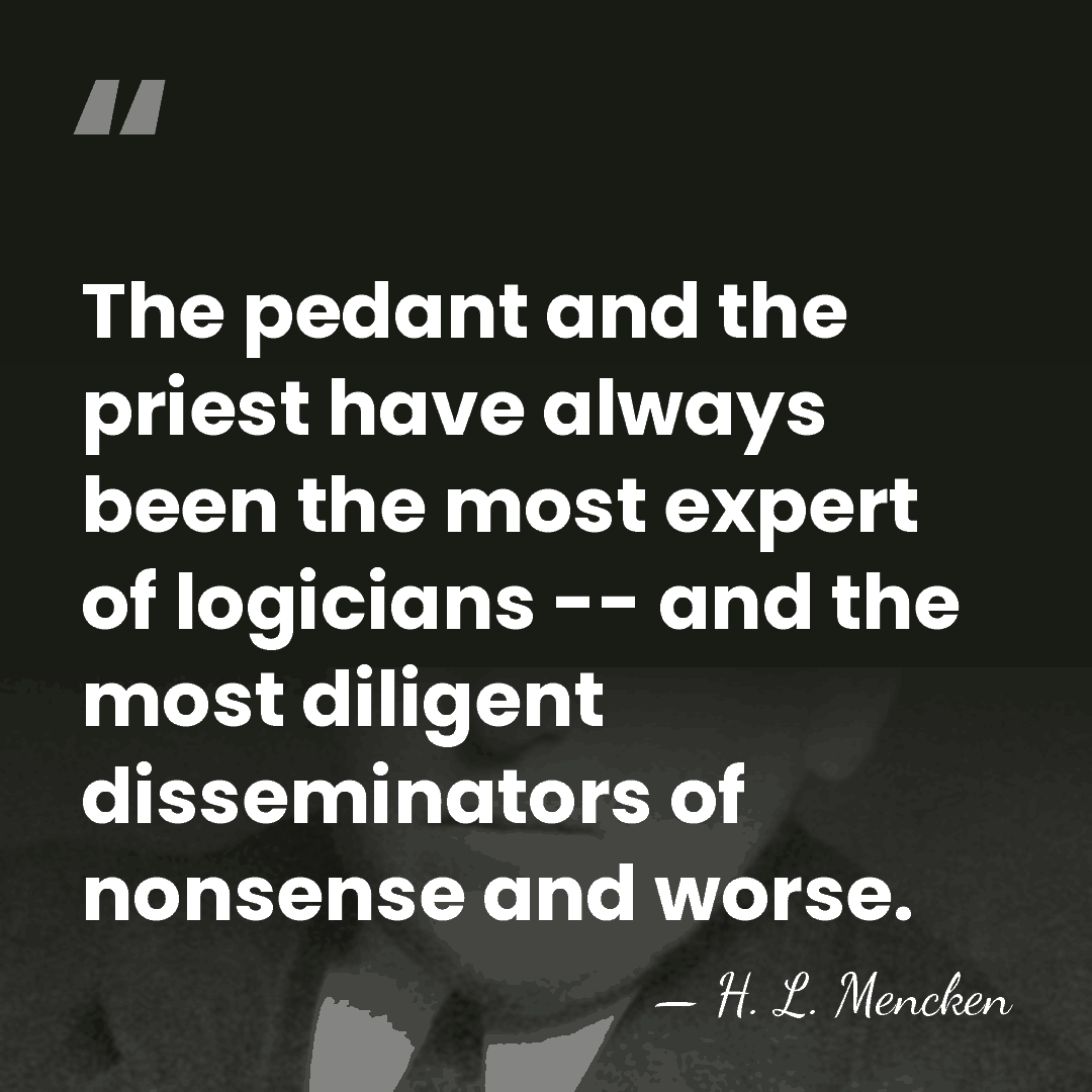 The pedant and the priest have always been the most expert of&hellip; - H. L. Mencken