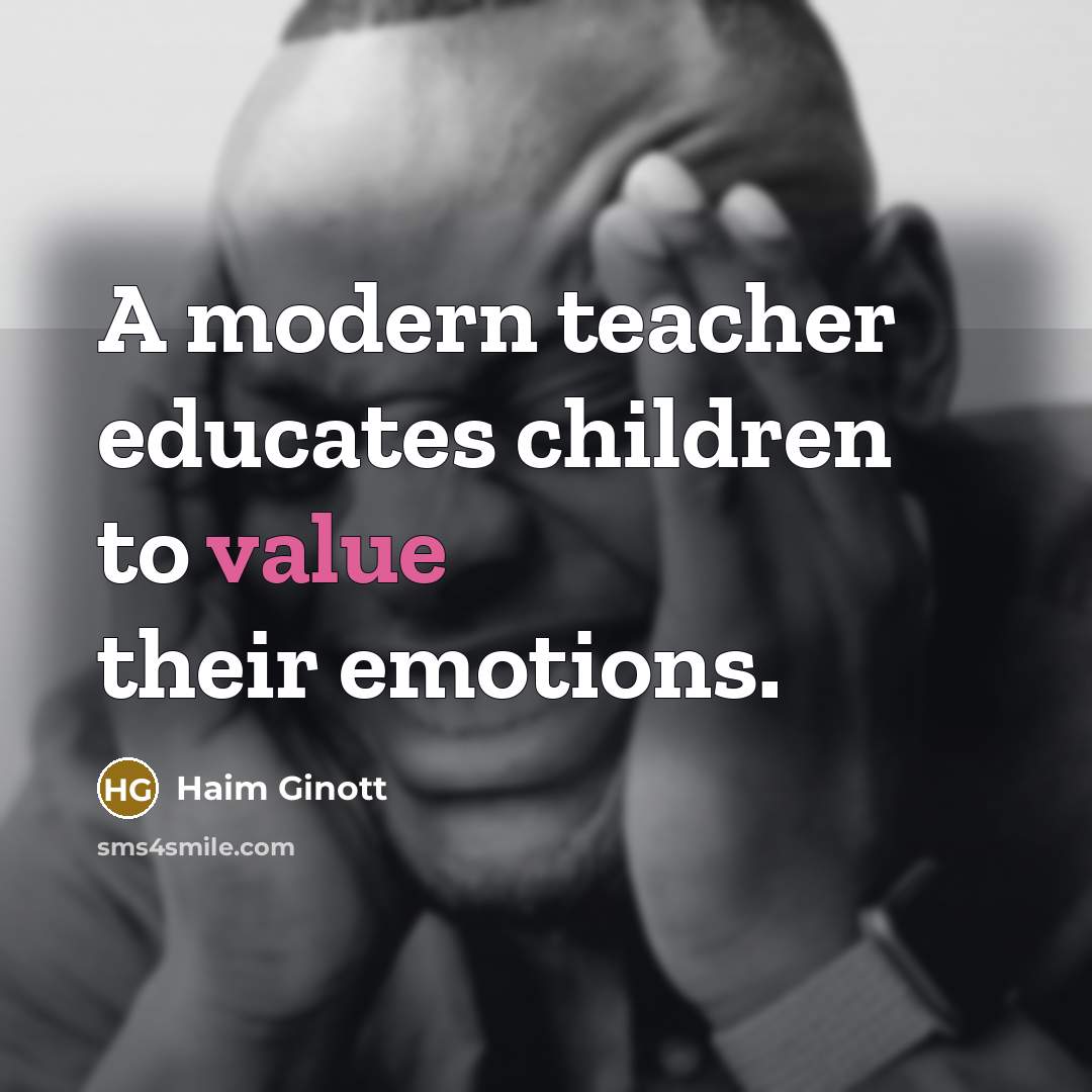 “A modern teacher educates children to value their emotions.…” quote by Haim Ginott