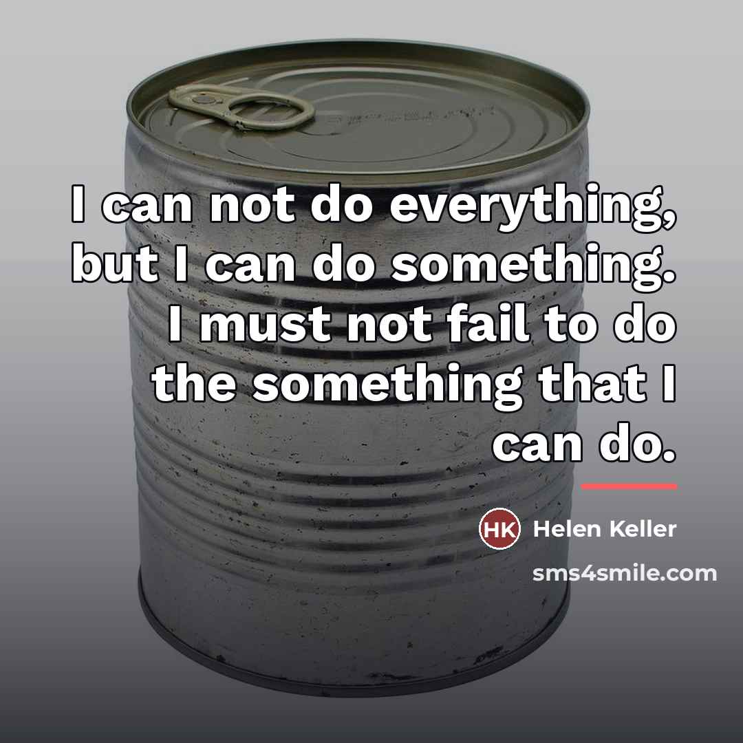 “I can not do everything, but I can do something.…” quote by Helen Keller