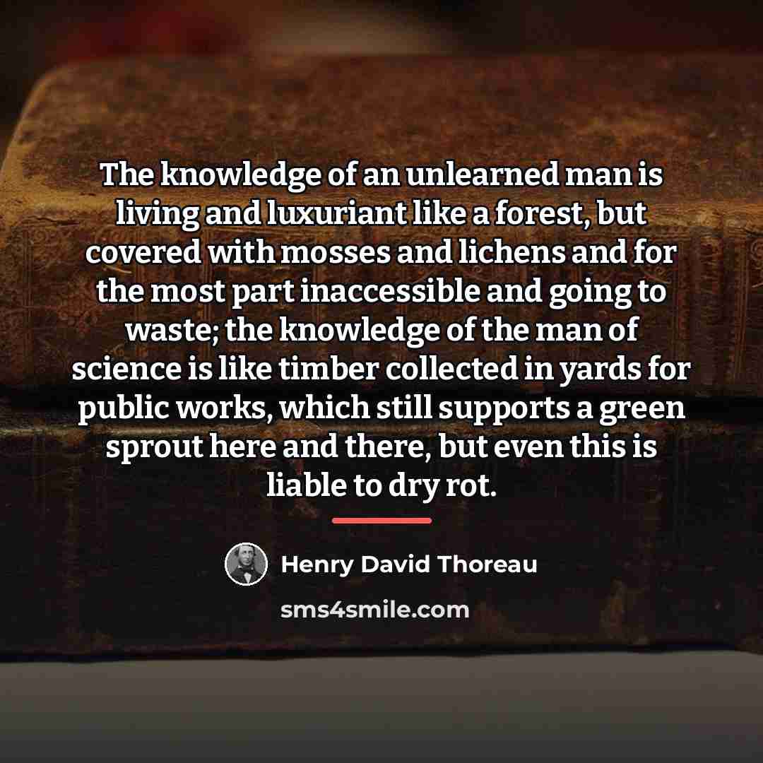 “The knowledge of an unlearned man is living and luxuriant…” quote by Henry David Thoreau