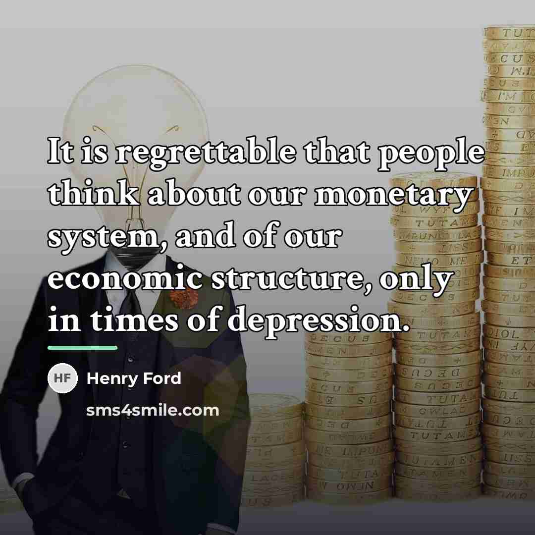 “It is regrettable that people think about our monetary system,…” quote by Henry Ford