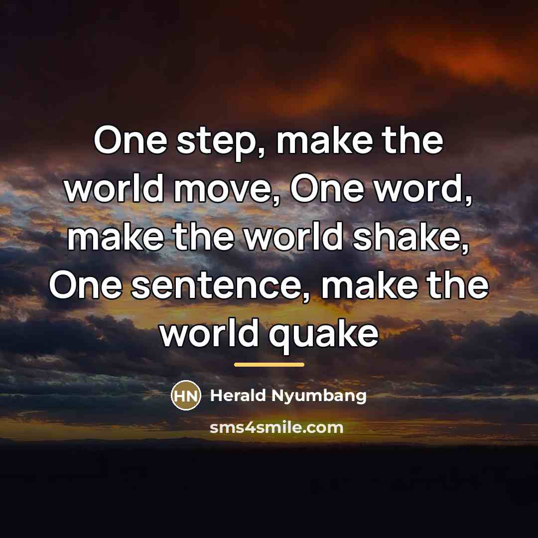 “One step, make the world move, One word, make the…” quote by Herald Nyumbang