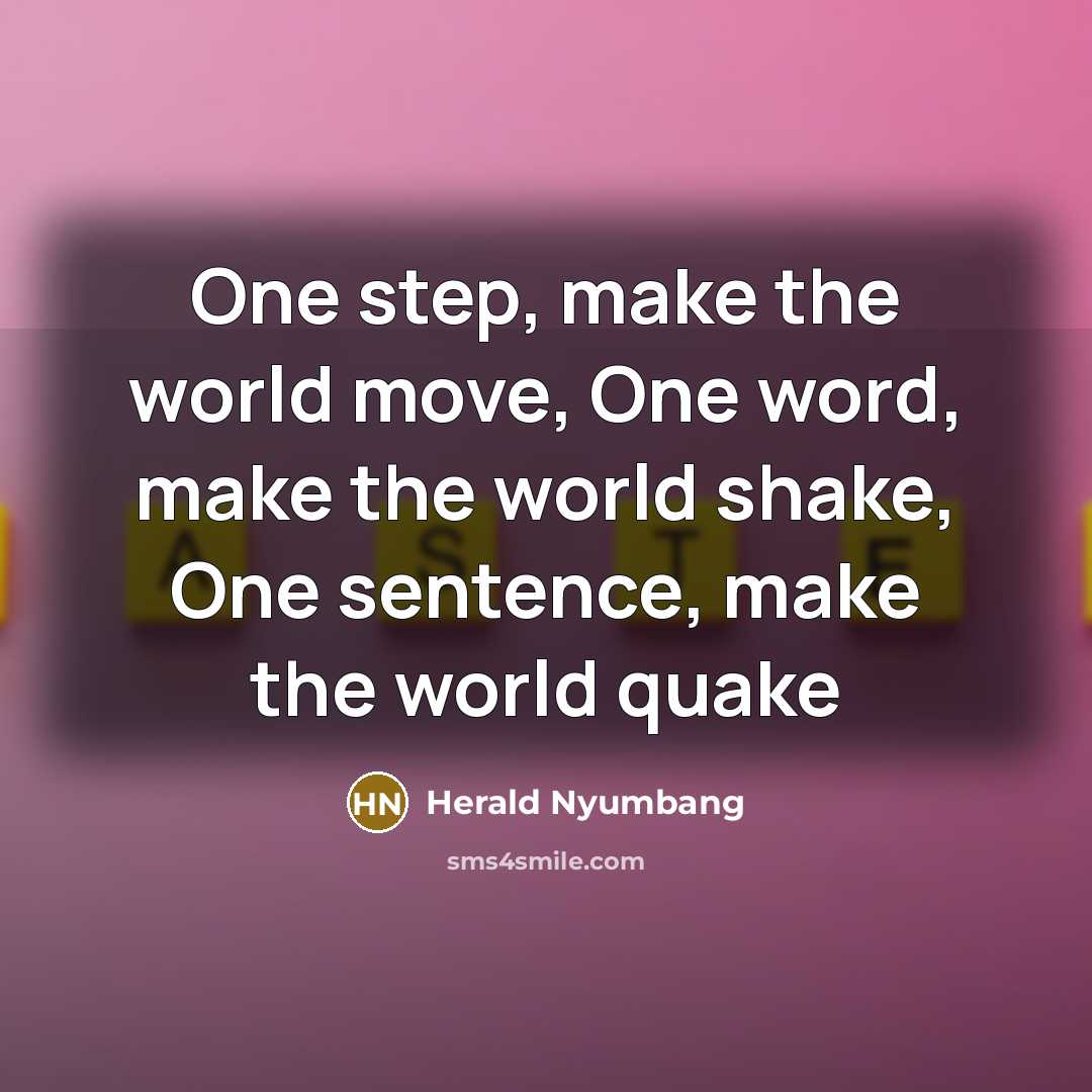“One step, make the world move, One word, make the world shake, One sentence, make the world quake” quote by Herald Nyumbang
