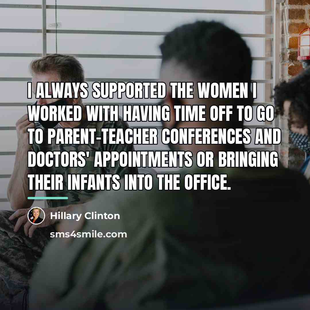 “I always supported the women I worked with having time…” quote by Hillary Clinton