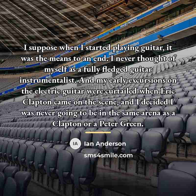 “I suppose when I started playing guitar, it was the…” quote by Ian Anderson