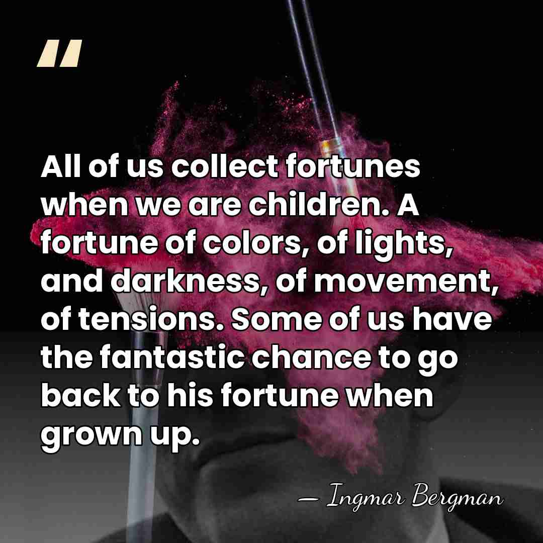 All of us collect fortunes when we are children. A fortune of&hellip; - Ingmar Bergman