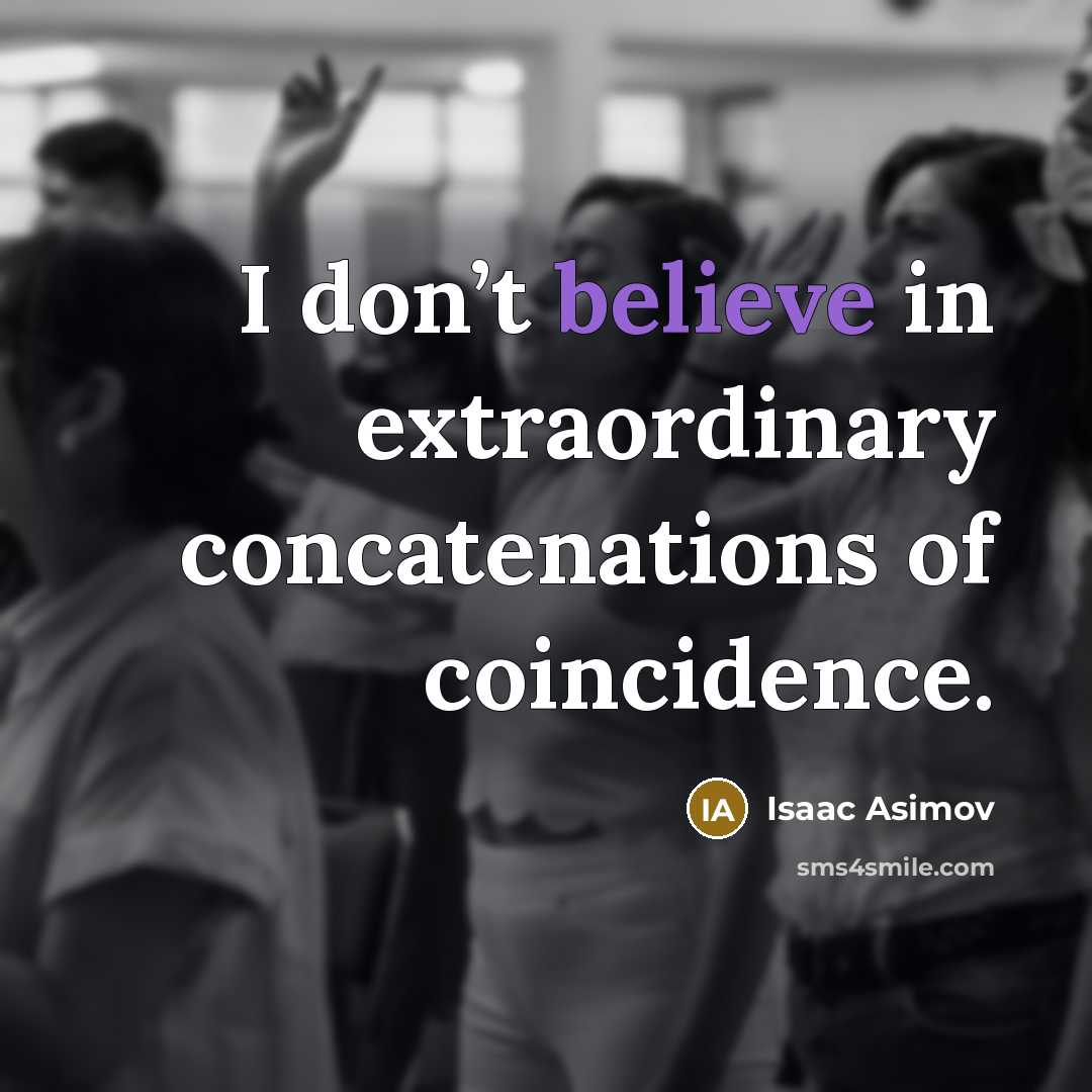 “I don’t believe in extraordinary concatenations of coincidence.…” quote by Isaac Asimov