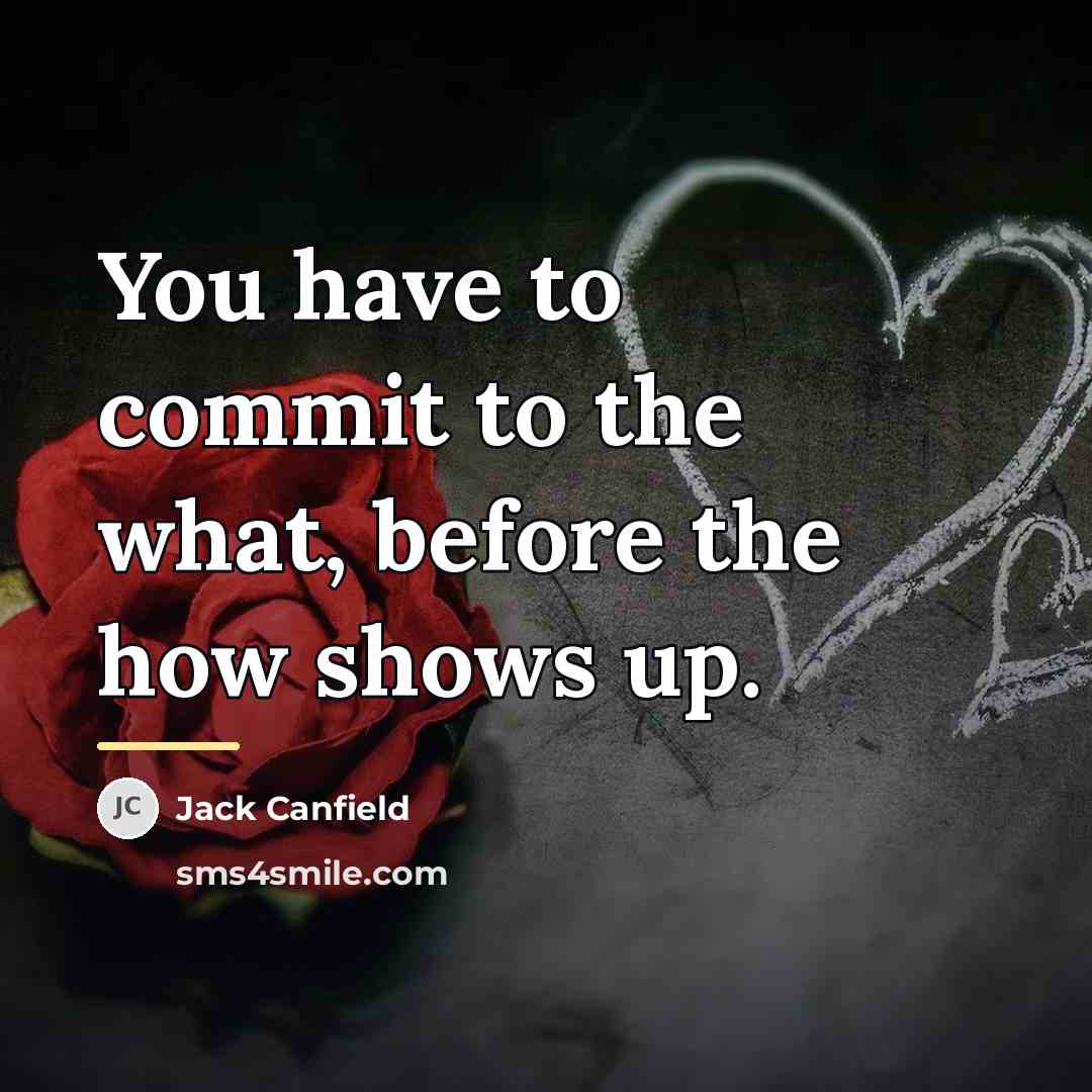 “You have to commit to the what, before the how…” quote by Jack Canfield