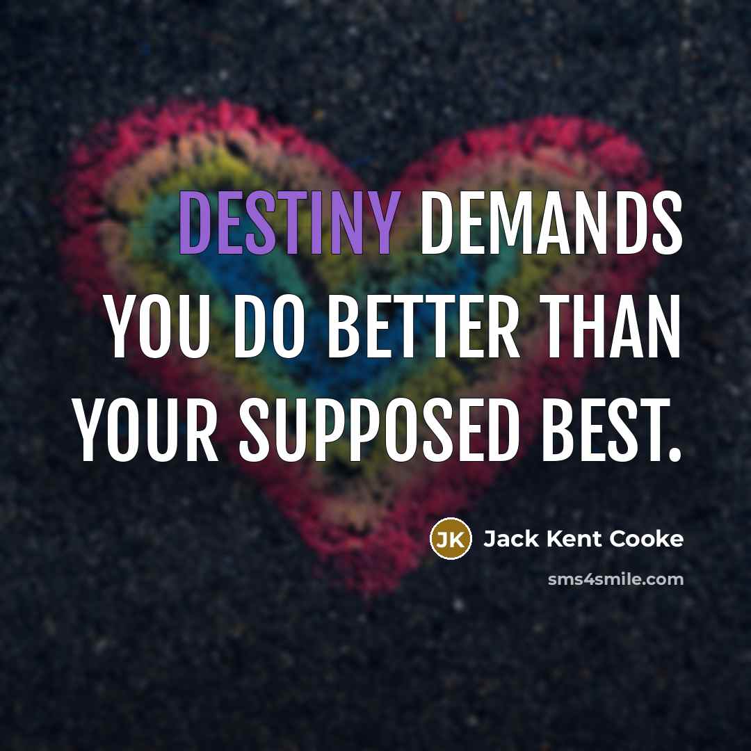 “Destiny demands you do better than your supposed best.…” quote by Jack Kent Cooke