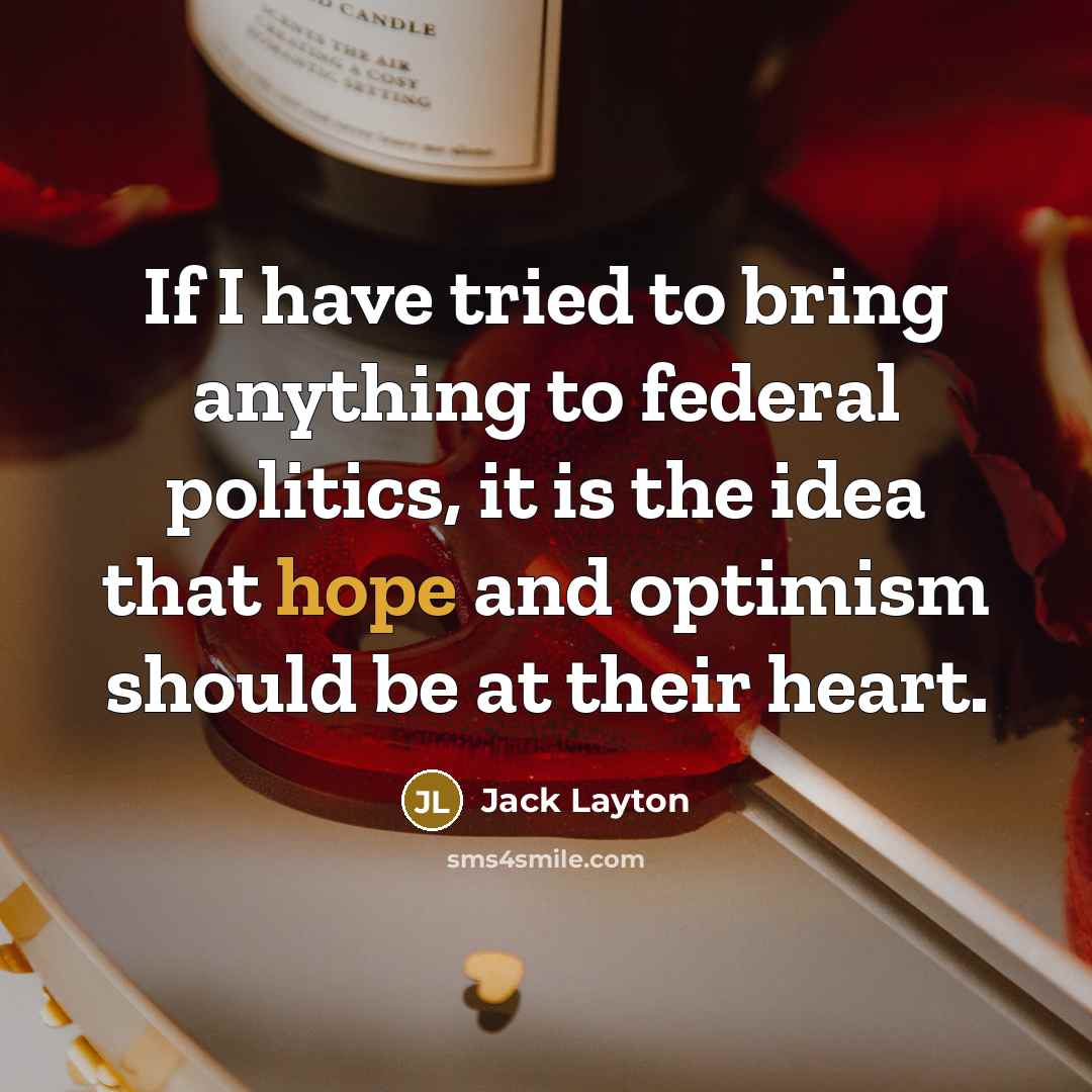 “If I have tried to bring anything to federal politics,…” quote by Jack Layton
