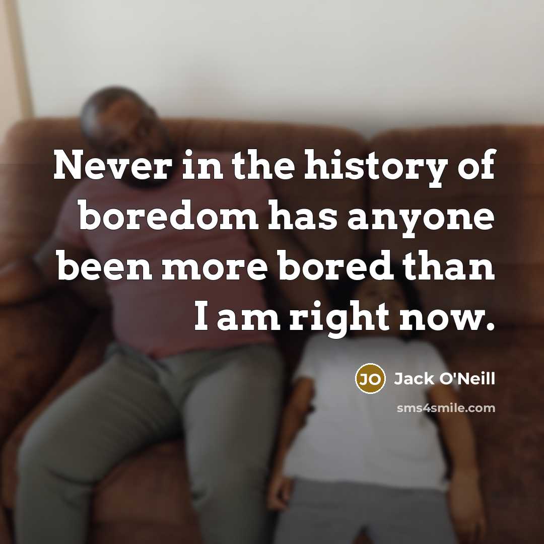 “Never in the history of boredom has anyone been more…” quote by Jack O'Neill