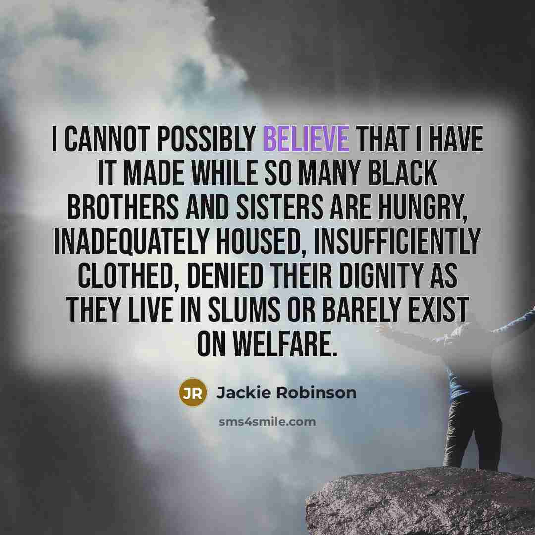“I cannot possibly believe that I have it made while…” quote by Jackie Robinson