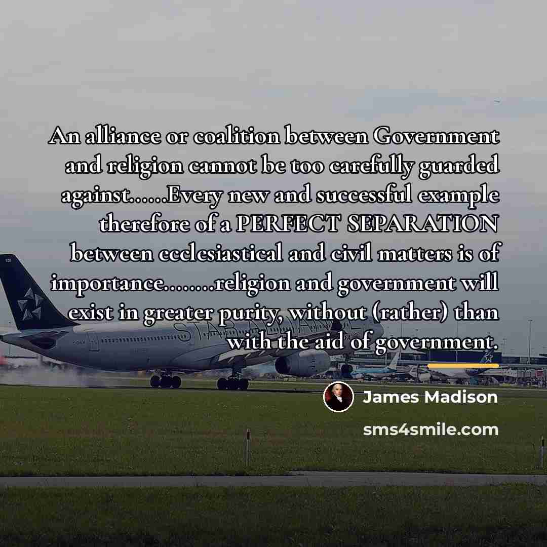 “An alliance or coalition between Government and religion cannot be…” quote by James Madison