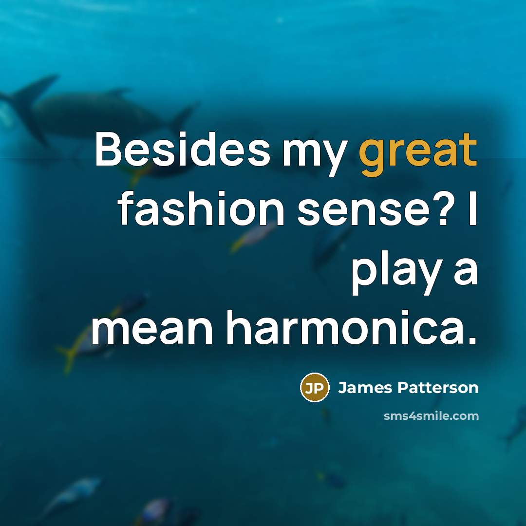 “Besides my great fashion sense? I play a mean harmonica.…” quote by James Patterson