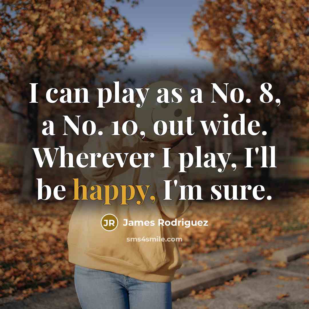 “I can play as a No. 8, a No. 10,…” quote by James Rodriguez