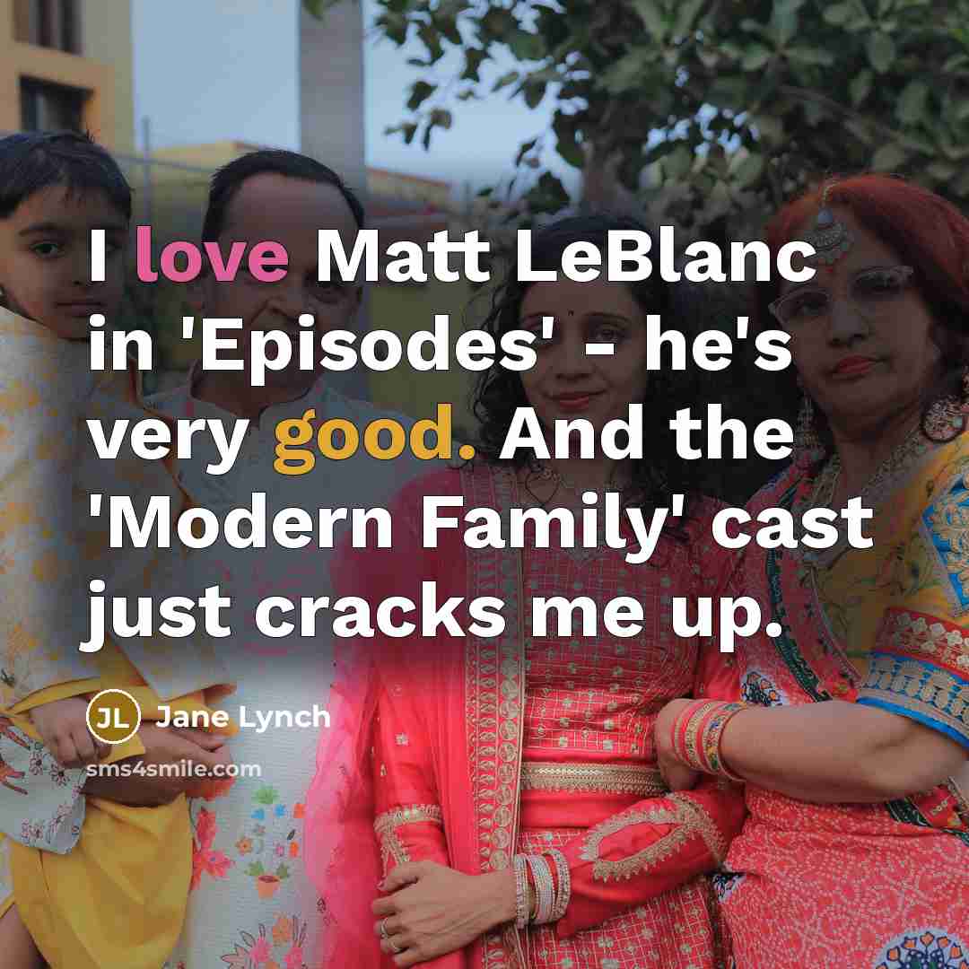 “I love Matt LeBlanc in 'Episodes' - he's very good.…” quote by Jane Lynch