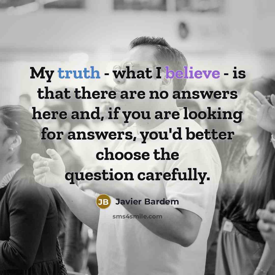 “My truth - what I believe - is that there…” quote by Javier Bardem