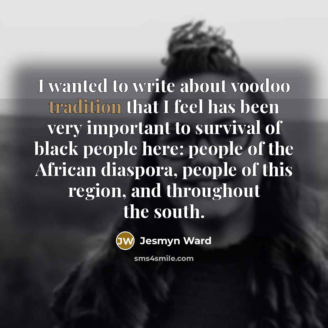 “I wanted to write about voodoo tradition that I feel…” quote by Jesmyn Ward