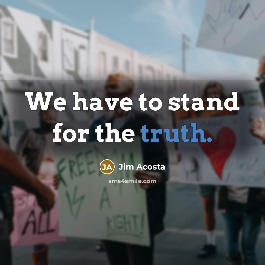 “We have to stand for the truth.…” quote by Jim Acosta