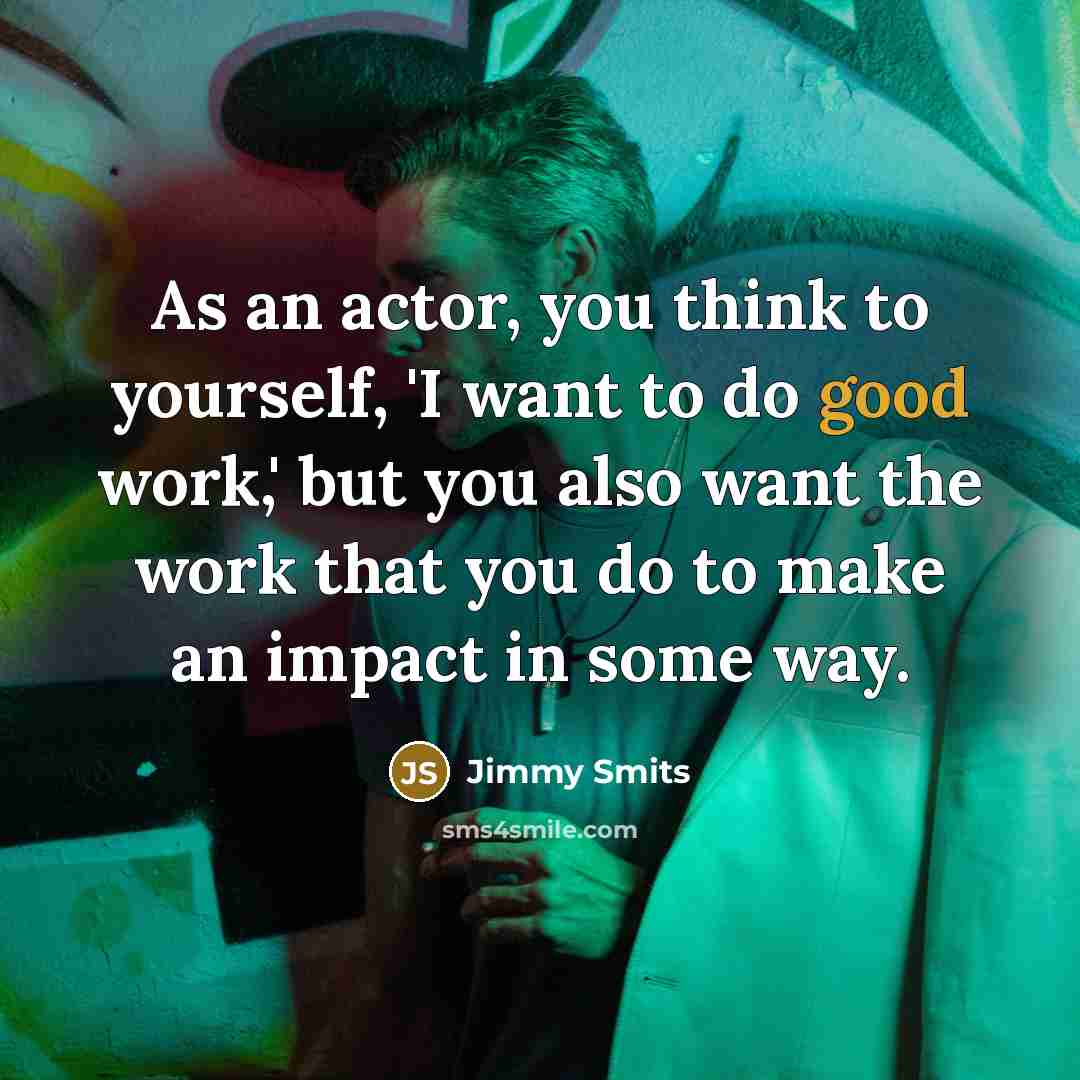 “As an actor, you think to yourself, 'I want to…” quote by Jimmy Smits