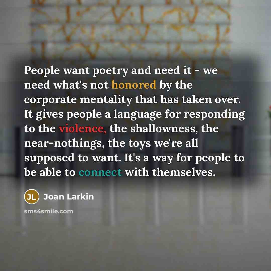 “People want poetry and need it - we need what's…” quote by Joan Larkin