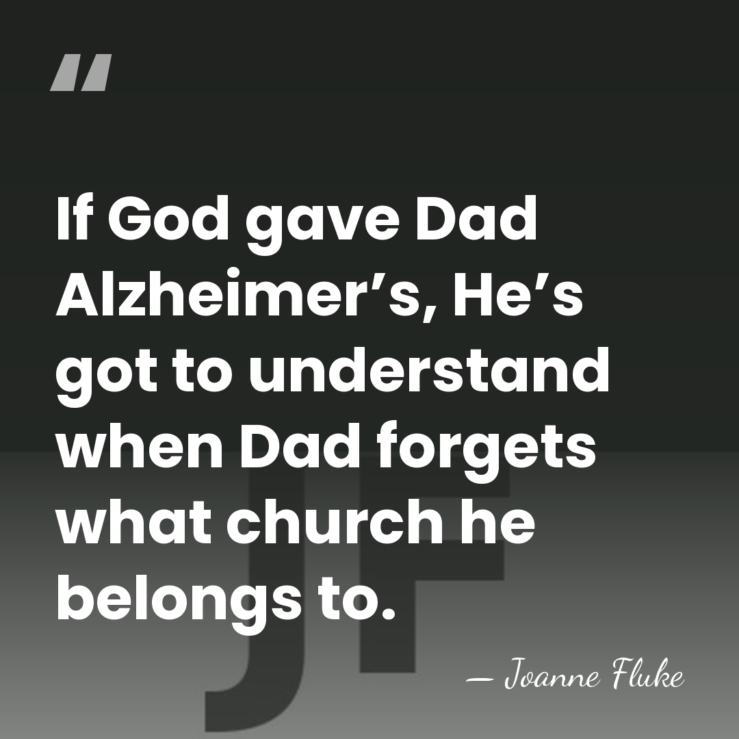 If God gave Dad Alzheimer’s, He’s got to understand when Dad forgets&hellip; - Joanne Fluke