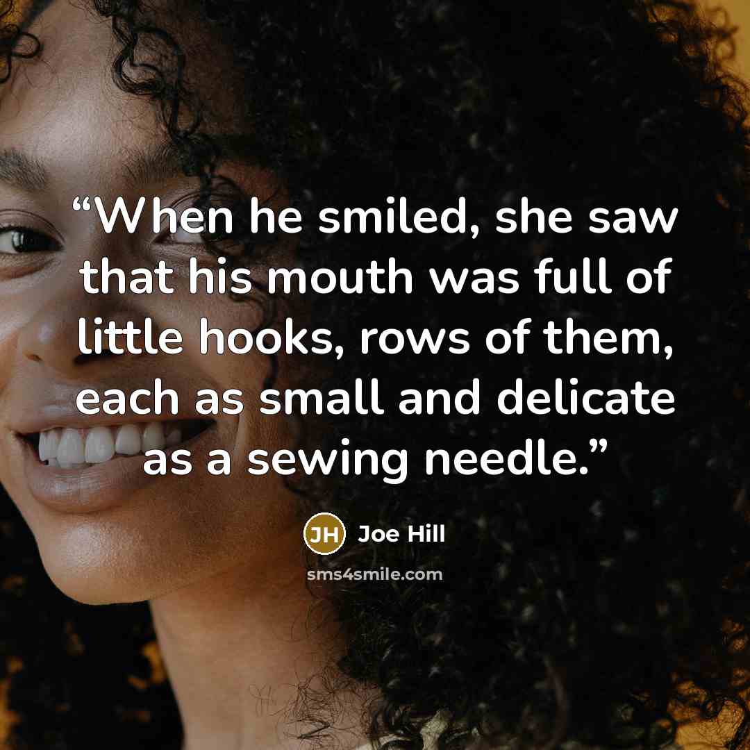 “When he smiled, she saw that his mouth was full of little hooks, rows of them, each as small and delicate as a sewing needle.” quote by Joe Hill