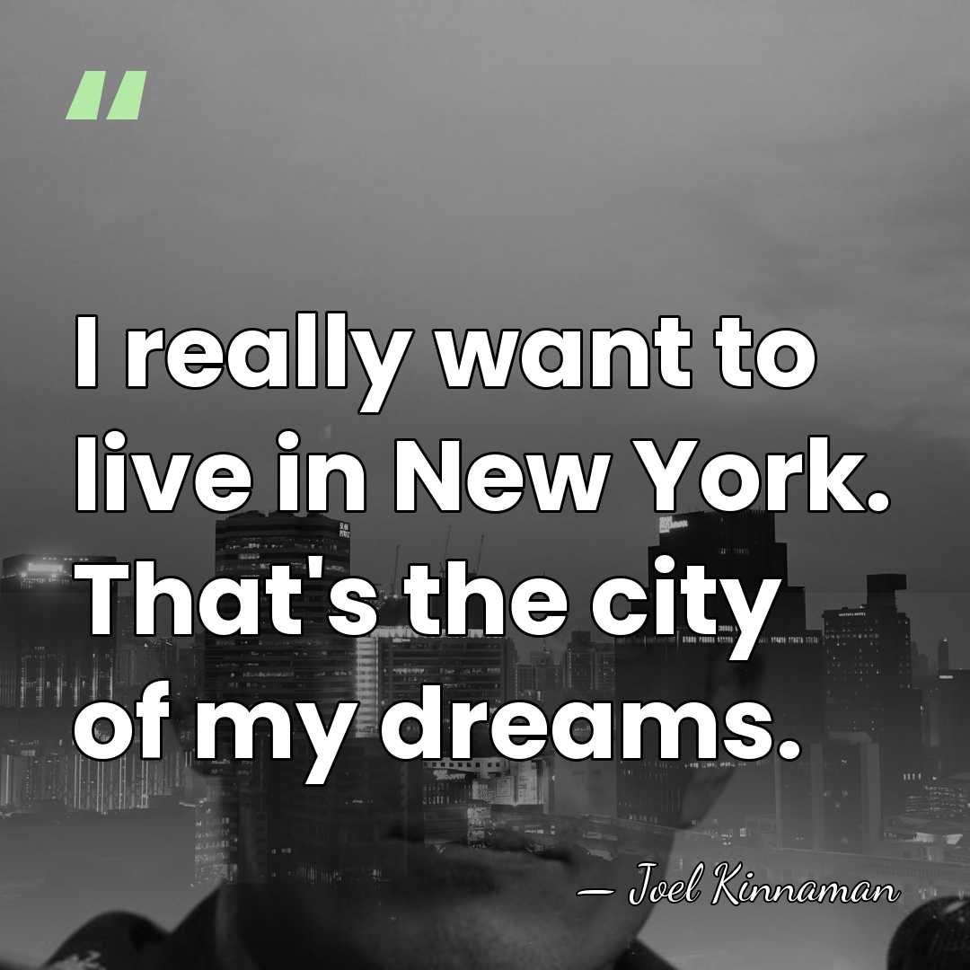 I really want to live in New York. That's the city of&hellip; - Joel Kinnaman