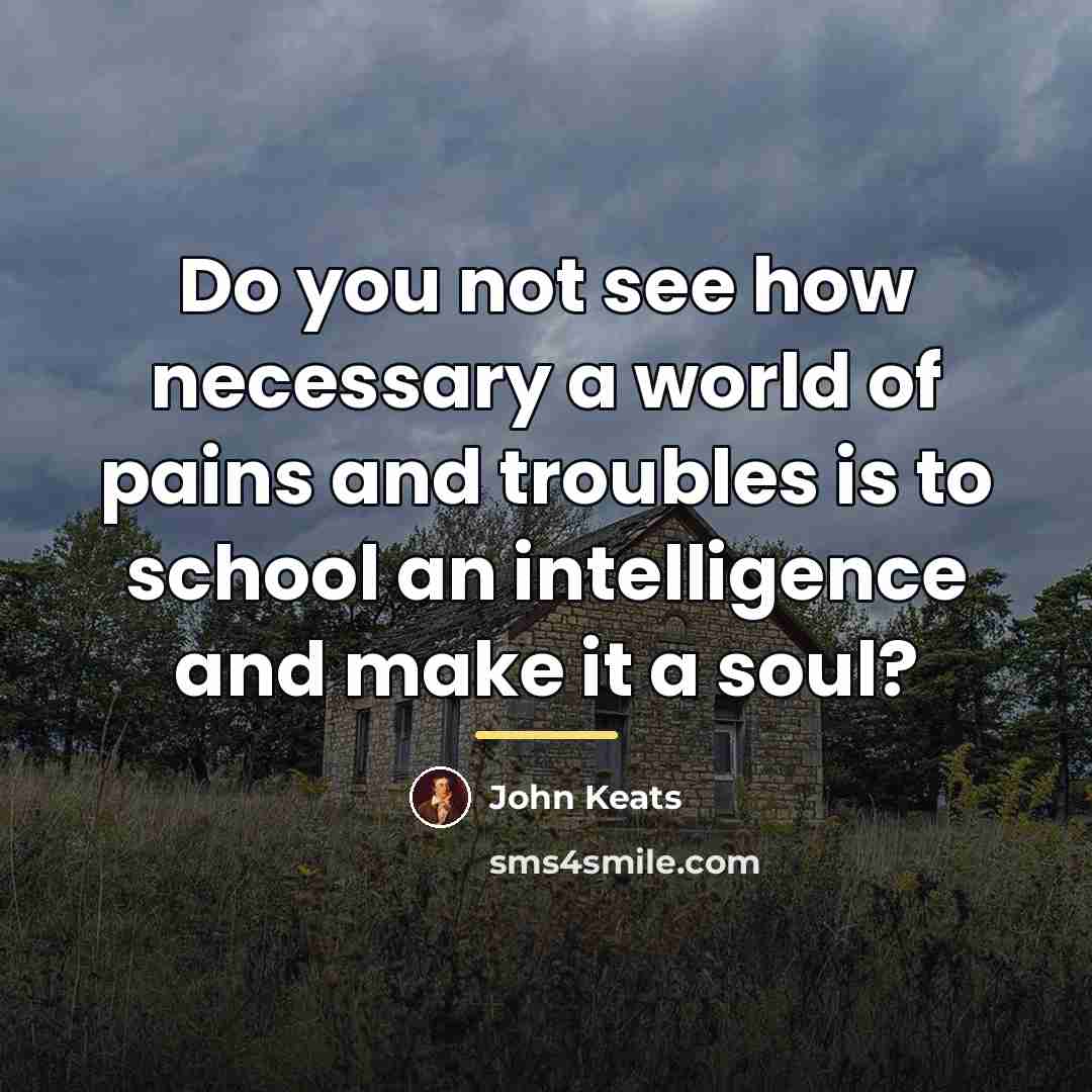 “Do you not see how necessary a world of pains…” quote by John Keats