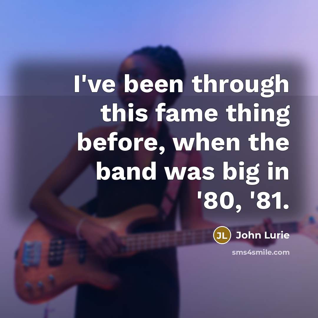 “I've been through this fame thing before, when the band…” quote by John Lurie