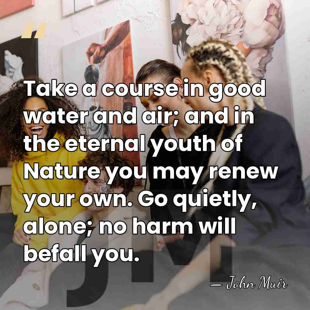 Take a course in good water and air; and in the eternal&hellip; - John Muir