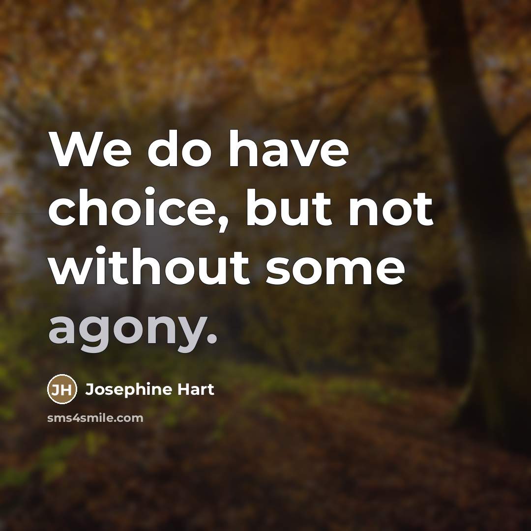 “We do have choice, but not without some agony.…” quote by Josephine Hart
